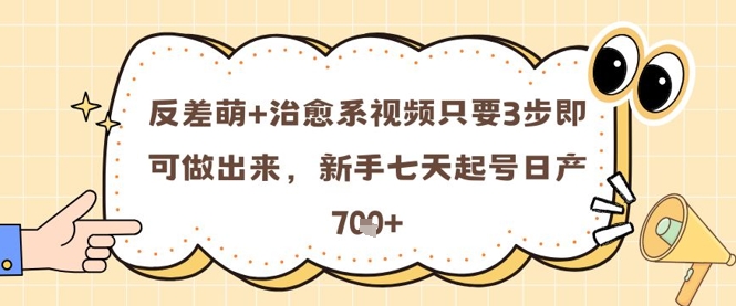 反差萌+治愈系视频只要3步即可做出来，新手七天起号日产7张-靠创业轻松赚钱？[小白网创驿站] 整合稀缺资源，带你实现财富梦小白网创驿站