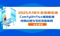 （14790期）2025AI设计全流程实战：ComfyUI+Flux模型配置，线稿出图与毛坯改造案例-靠创业轻松赚钱？[小白网创驿站] 整合稀缺资源，带你实现财富梦小白网创驿站