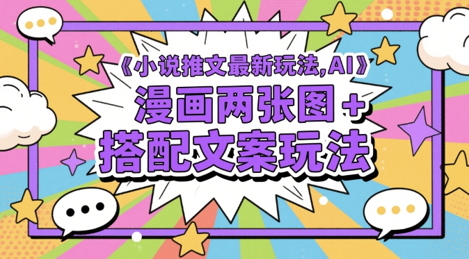 小说推文最新玩法，AI漫画两张图+搭配文案玩法-靠创业轻松赚钱？[小白网创驿站] 整合稀缺资源，带你实现财富梦小白网创驿站