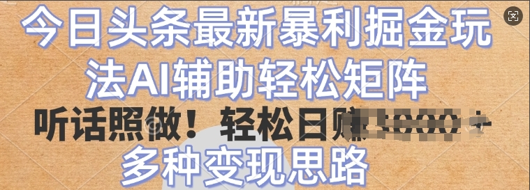 今日头条最新暴利掘金玩法，AI辅助轻松矩阵，听话照做，轻松日入多张，多种变现思路-靠创业轻松赚钱？[小白网创驿站] 整合稀缺资源，带你实现财富梦小白网创驿站