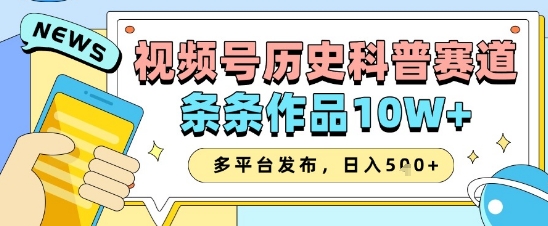 视频号历史科普赛道，条条作品10W+，多平台发布，助你变现收益翻倍-靠创业轻松赚钱？[小白网创驿站] 整合稀缺资源，带你实现财富梦小白网创驿站