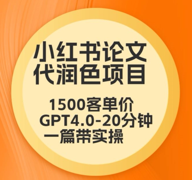 毕业季小红书论文代润色项目，本科1500，专科1200，高客单GPT4.0-20分钟一篇带实操【揭秘】-靠创业轻松赚钱？[小白网创驿站] 整合稀缺资源，带你实现财富梦小白网创驿站
