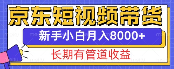 京东短视频带货新玩法，长期管道收益，新手也能月入8000+-靠创业轻松赚钱？[小白网创驿站] 整合稀缺资源，带你实现财富梦小白网创驿站