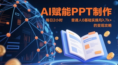 AI赋能PPT制作，每日2小时，普通人0基础实操月入7k+ 的变现攻略-靠创业轻松赚钱？[小白网创驿站] 整合稀缺资源，带你实现财富梦小白网创驿站