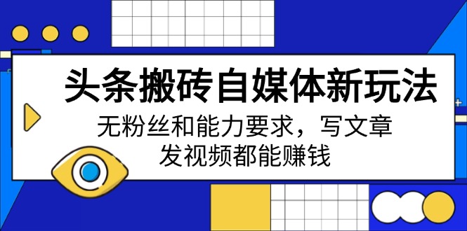 （14442期）头条搬砖自媒体新玩法，无粉丝和能力要求，写文章、发视频都能赚钱-靠创业轻松赚钱？[小白网创驿站] 整合稀缺资源，带你实现财富梦小白网创驿站