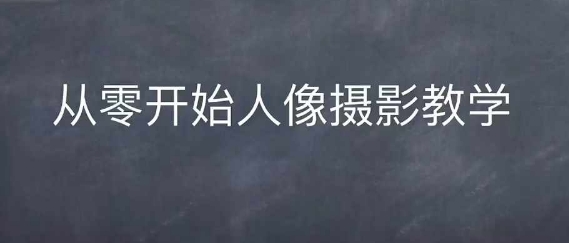 情感人像摄影综合训练，从0开始人像摄影教学-靠创业轻松赚钱？[小白网创驿站] 整合稀缺资源，带你实现财富梦小白网创驿站