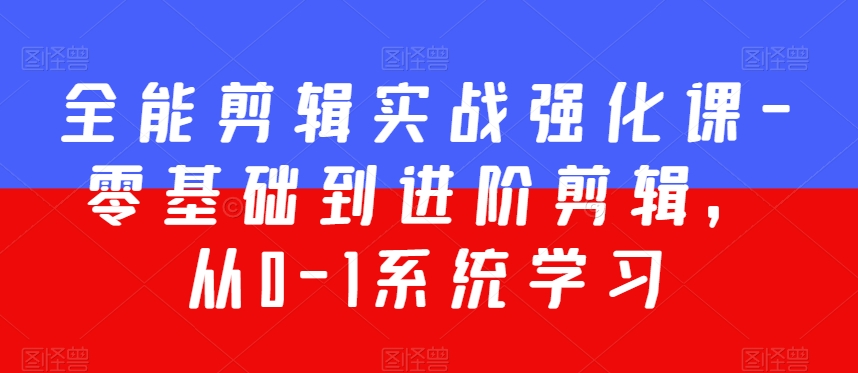 全能剪辑实战强化课-零基础到进阶剪辑，从0-1系统学习，200节课程加强版！-靠创业轻松赚钱？[小白网创驿站] 整合稀缺资源，带你实现财富梦小白网创驿站