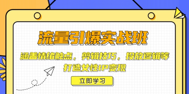 （14008期）流量引爆实战班，涵盖情绪触点，剪辑技巧，投放逻辑等，打造女性IP变现-靠创业轻松赚钱？[小白网创驿站] 整合稀缺资源，带你实现财富梦小白网创驿站