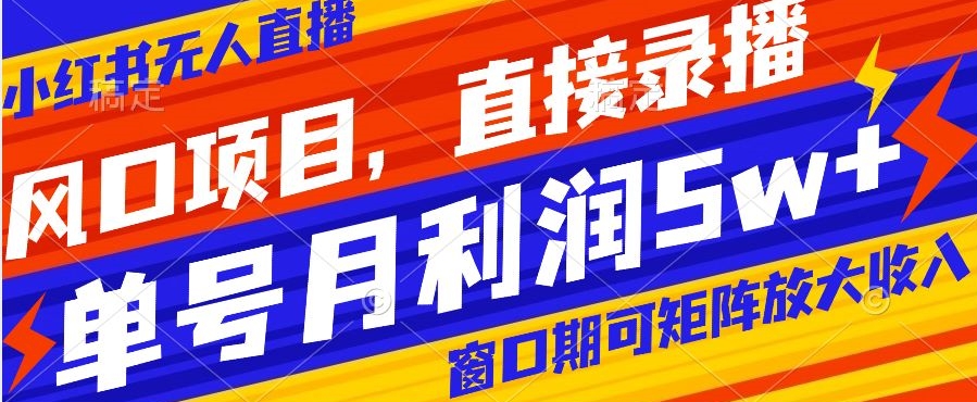 风口项目，小红书无人直播带货，直接录播，可矩阵，月入5w+【揭秘】-靠创业轻松赚钱？[小白网创驿站] 整合稀缺资源，带你实现财富梦小白网创驿站