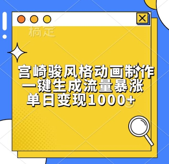 宫崎骏风格动画制作，一键生成流量暴涨，单日变现1k-靠创业轻松赚钱？[小白网创驿站] 整合稀缺资源，带你实现财富梦小白网创驿站