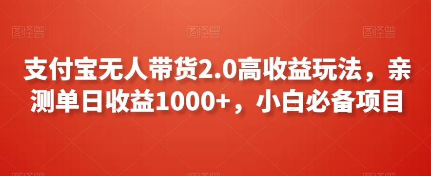 支付宝无人带货2.0高收益玩法，亲测单日收益1000+，小白必备项目【揭秘】-靠创业轻松赚钱？[小白网创驿站] 整合稀缺资源，带你实现财富梦小白网创驿站