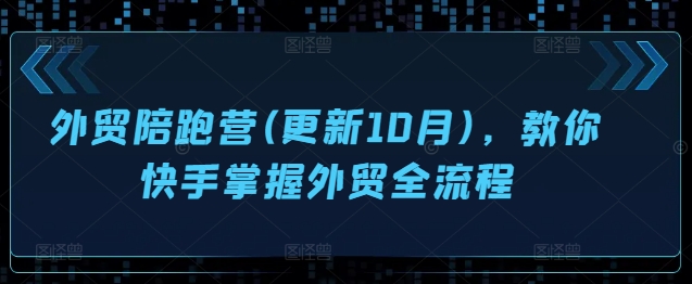 外贸陪跑营(更新10月)，教你快手掌握外贸全流程-靠创业轻松赚钱？[小白网创驿站] 整合稀缺资源，带你实现财富梦小白网创驿站