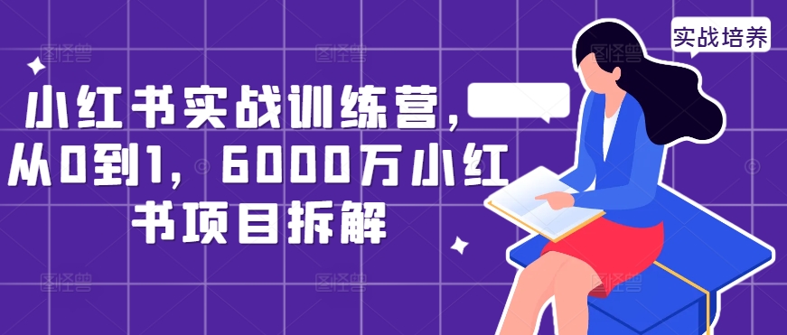 小红书实战训练营，从0到1，6000万小红书项目拆解-靠创业轻松赚钱？[小白网创驿站] 整合稀缺资源，带你实现财富梦小白网创驿站