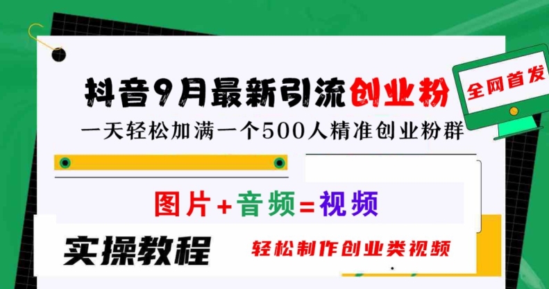 抖音9月最新引流创业粉，轻松制作创业类视频，一天轻松加满一个500人精准创业粉群【揭秘】-靠创业轻松赚钱？[小白网创驿站] 整合稀缺资源，带你实现财富梦小白网创驿站