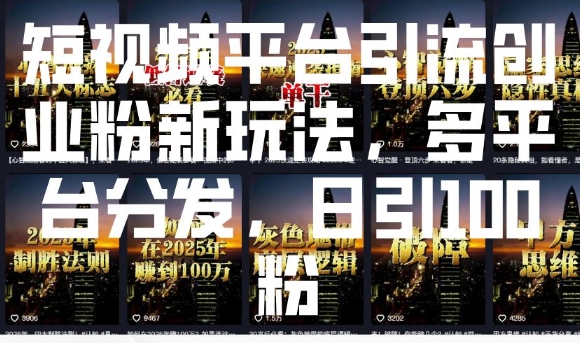 短视频平台引流创业粉新玩法，多平台分发，日引100粉-靠创业轻松赚钱？[小白网创驿站] 整合稀缺资源，带你实现财富梦小白网创驿站