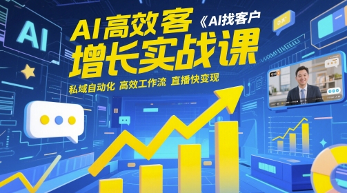 AI高效获客增长实战课，​AI找客户 私域自动化 高效工作流 直播快变现-靠创业轻松赚钱？[小白网创驿站] 整合稀缺资源，带你实现财富梦小白网创驿站