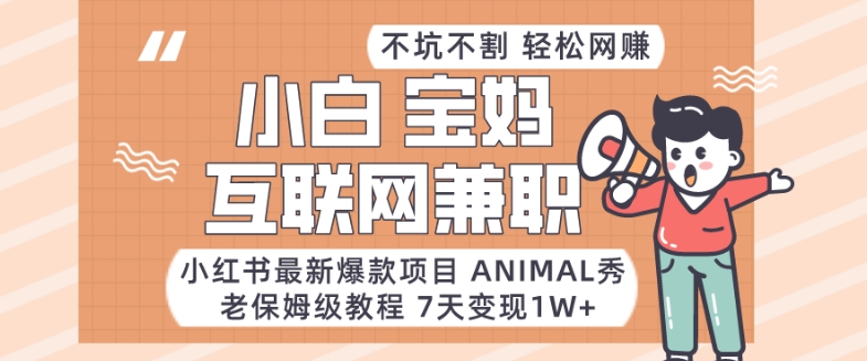小红书最新爆款项目Animal秀，老保姆级教程，7天变现1w+【揭秘】-靠创业轻松赚钱？[小白网创驿站] 整合稀缺资源，带你实现财富梦小白网创驿站