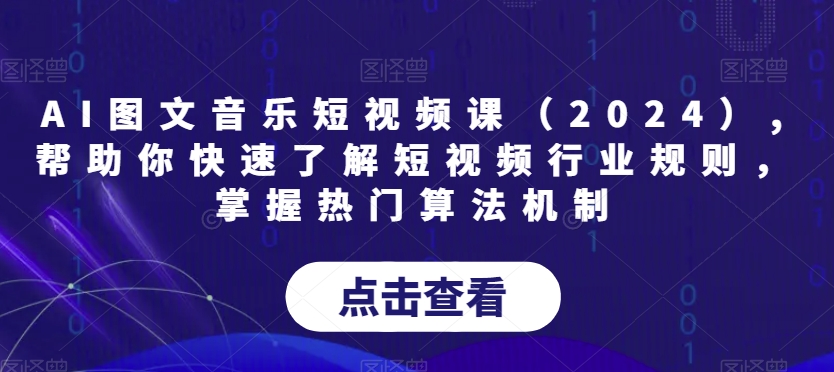 AI图文音乐短视频课（2024）,帮助你快速了解短视频行业规则，掌握热门算法机制-靠创业轻松赚钱？[小白网创驿站] 整合稀缺资源，带你实现财富梦小白网创驿站
