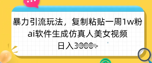 暴力引流玩法，复制粘贴一周1w粉，ai软件生成仿真人美女视频，日入多张-靠创业轻松赚钱？[小白网创驿站] 整合稀缺资源，带你实现财富梦小白网创驿站