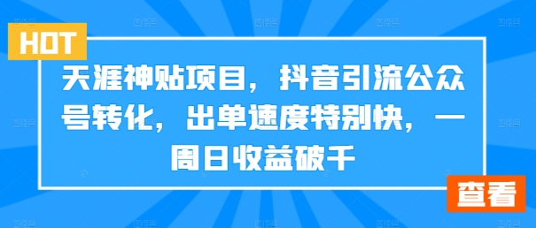 天涯神贴项目，抖音引流公众号转化，出单速度特别快，一周日收益破千-靠创业轻松赚钱？[小白网创驿站] 整合稀缺资源，带你实现财富梦小白网创驿站