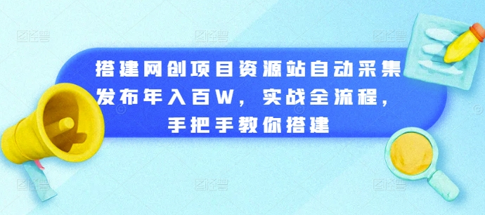 搭建网创项目资源站自动采集发布年入百W，实战全流程，手把手教你搭建【揭秘】-靠创业轻松赚钱？[小白网创驿站] 整合稀缺资源，带你实现财富梦小白网创驿站
