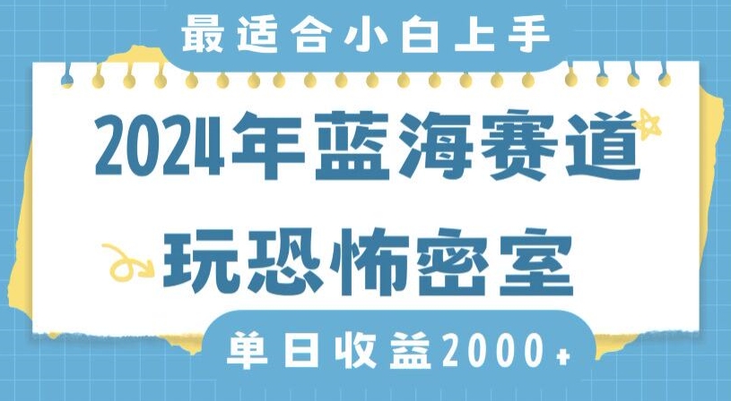 2024年蓝海赛道玩恐怖密室日入2000+，无需露脸，不要担心不会玩游戏，小白直接上手，保姆式教学【揭秘】-靠创业轻松赚钱？[小白网创驿站] 整合稀缺资源，带你实现财富梦小白网创驿站