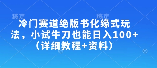 冷门赛道绝版书化缘式玩法，小试牛刀也能日入100+（详细教程+资料）-靠创业轻松赚钱？[小白网创驿站] 整合稀缺资源，带你实现财富梦小白网创驿站