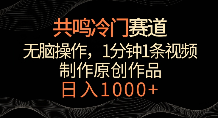 共鸣冷门赛道，无脑操作，一分钟一条视频，日入1000+【揭秘】-靠创业轻松赚钱？[小白网创驿站] 整合稀缺资源，带你实现财富梦小白网创驿站