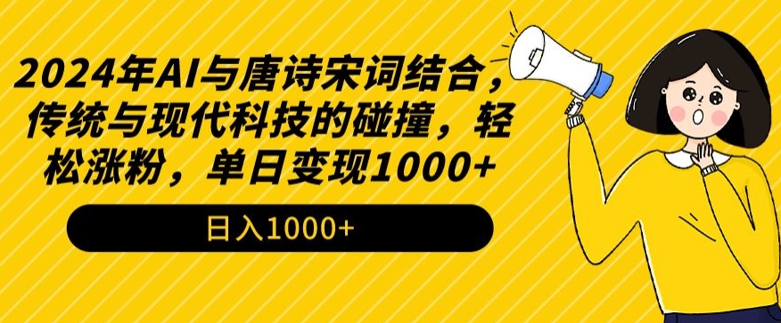 2024年AI与唐诗宋词结合，传统与现代科技的碰撞，轻松涨粉，单日变现1000+【揭秘】-靠创业轻松赚钱？[小白网创驿站] 整合稀缺资源，带你实现财富梦小白网创驿站