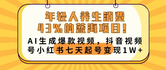 年轻人养生消费43%的蓝海项目，AI生成爆款视频，抖音视频号小红书七天起号变现1w-靠创业轻松赚钱？[小白网创驿站] 整合稀缺资源，带你实现财富梦小白网创驿站