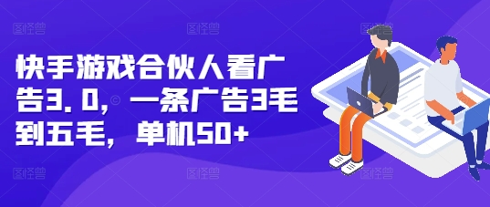 快手游戏合伙人看广告3.0，一条广告3毛到五毛，单机50+【揭秘】-靠创业轻松赚钱？[小白网创驿站] 整合稀缺资源，带你实现财富梦小白网创驿站