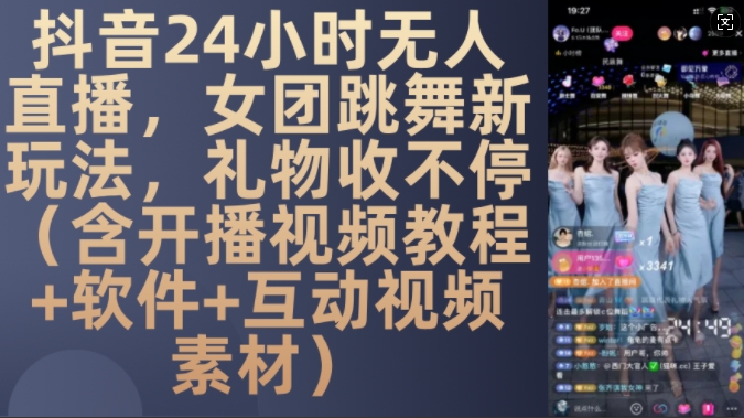 DY 24小时无人直播，女团跳舞新玩法，礼物收不停(含开播视频教程+软件+互动视频素材)【揭秘】-靠创业轻松赚钱？[小白网创驿站] 整合稀缺资源，带你实现财富梦小白网创驿站
