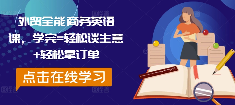 外贸全能商务英语课，学完=轻松谈生意+轻松拿订单-靠创业轻松赚钱？[小白网创驿站] 整合稀缺资源，带你实现财富梦小白网创驿站