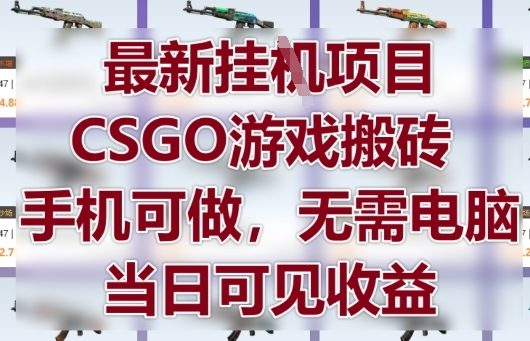 最新挂G项目，CSGO游戏搬砖，手机可做，无需电脑，当日见收益【揭秘】-靠创业轻松赚钱？[小白网创驿站] 整合稀缺资源，带你实现财富梦小白网创驿站