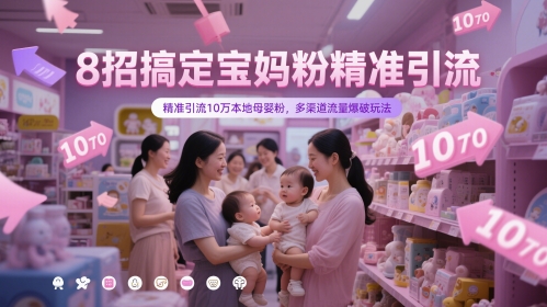 8招搞定宝妈粉精准引流，精准引流10万本地母婴粉，多渠道流量爆破玩法-靠创业轻松赚钱？[小白网创驿站] 整合稀缺资源，带你实现财富梦小白网创驿站