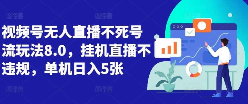 视频号无人直播不死号流玩法8.0，挂机直播不违规，单机日入5张【揭秘】-靠创业轻松赚钱？[小白网创驿站] 整合稀缺资源，带你实现财富梦小白网创驿站