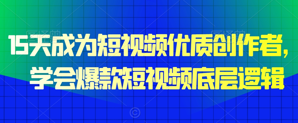 15天成为短视频优质创作者，​学会爆款短视频底层逻辑-靠创业轻松赚钱？[小白网创驿站] 整合稀缺资源，带你实现财富梦小白网创驿站