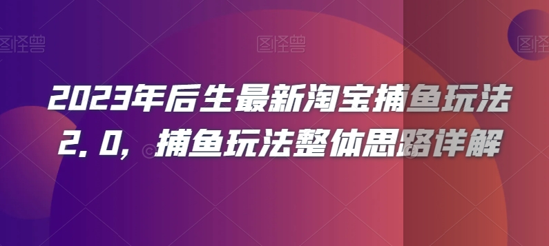 2023年后生最新淘宝捕鱼玩法2.0，捕鱼玩法整体思路详解-靠创业轻松赚钱？[小白网创驿站] 整合稀缺资源，带你实现财富梦小白网创驿站