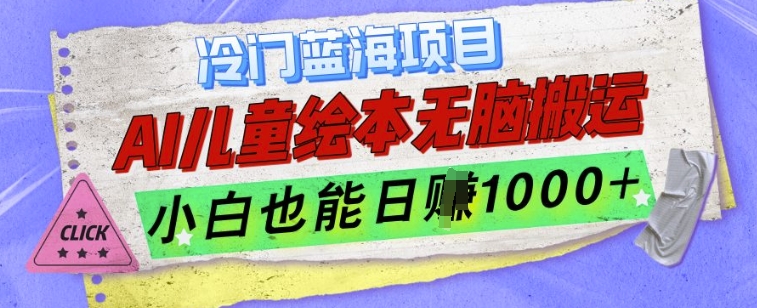 冷门蓝海项目，AI制作儿童绘本无脑搬运，小白也能日入1k【揭秘】-靠创业轻松赚钱？[小白网创驿站] 整合稀缺资源，带你实现财富梦小白网创驿站