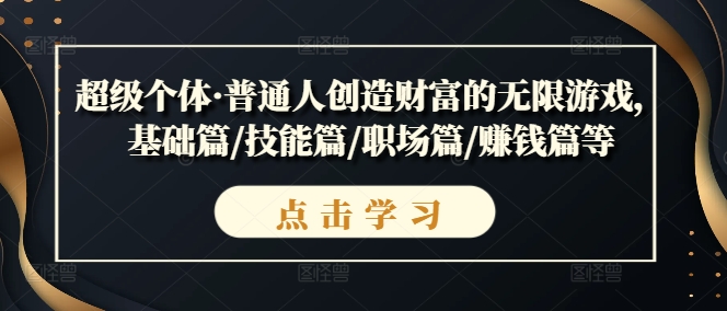 超级个体·普通人创造财富的无限游戏，基础篇/技能篇/职场篇/赚钱篇等-靠创业轻松赚钱？[小白网创驿站] 整合稀缺资源，带你实现财富梦小白网创驿站