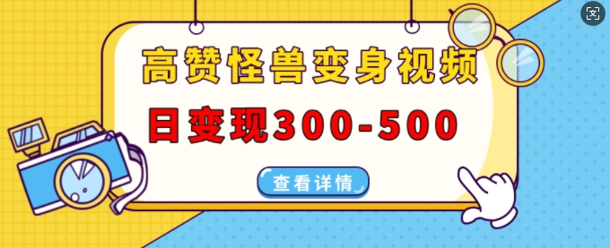 高赞怪兽变身视频制作，日变现300-500，多平台发布(抖音、视频号、小红书)-靠创业轻松赚钱？[小白网创驿站] 整合稀缺资源，带你实现财富梦小白网创驿站