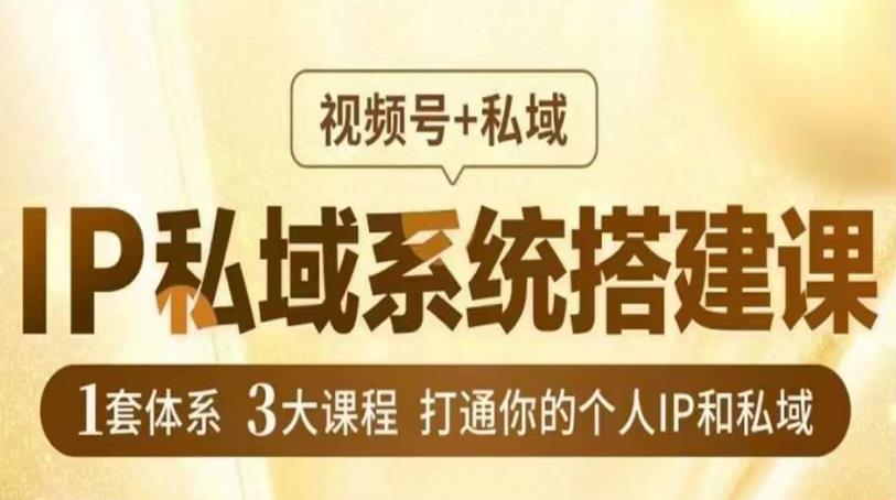 IP私域系统搭建课，视频号+私域​，1套体系3大课程，打通你的个人IP和私域-靠创业轻松赚钱？[小白网创驿站] 整合稀缺资源，带你实现财富梦小白网创驿站