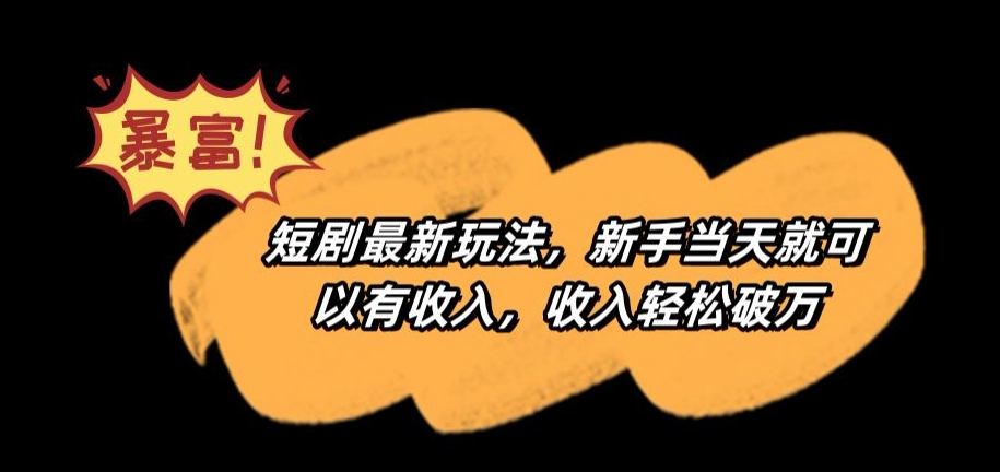 短剧最新玩法，新手当天就可以有收入，收入轻松破万【揭秘】-靠创业轻松赚钱？[小白网创驿站] 整合稀缺资源，带你实现财富梦小白网创驿站