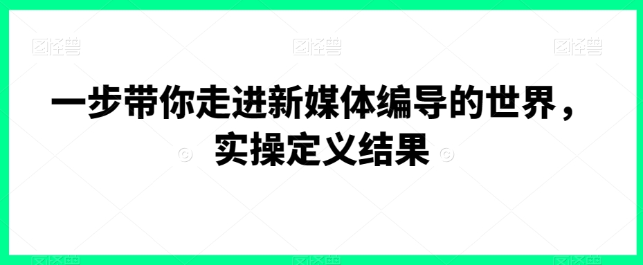 一步带你走进新媒体编导的世界，实操定义结果-靠创业轻松赚钱？[小白网创驿站] 整合稀缺资源，带你实现财富梦小白网创驿站