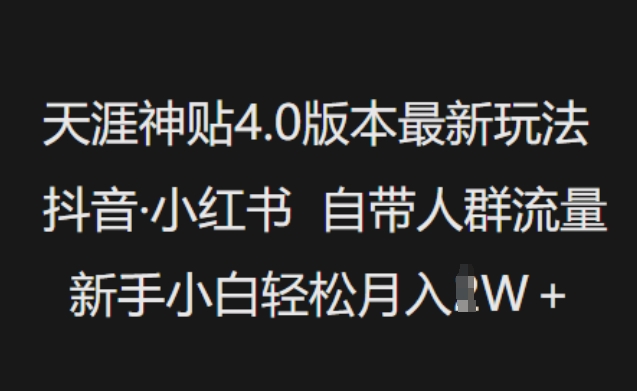 天涯神贴4.0版本最新玩法，抖音·小红书自带人群流量，新手小白轻松月入过W-靠创业轻松赚钱？[小白网创驿站] 整合稀缺资源，带你实现财富梦小白网创驿站