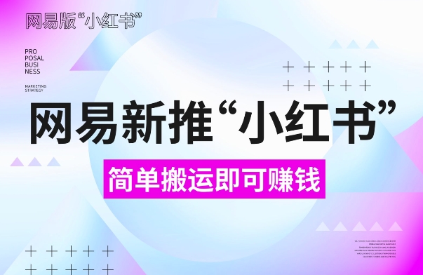 网易官方新推“小红书”，搬运即有收益，新手小白千万别错过(附详细教程)【揭秘】-靠创业轻松赚钱？[小白网创驿站] 整合稀缺资源，带你实现财富梦小白网创驿站