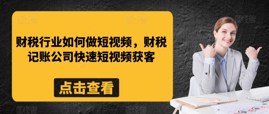 财税行业如何做短视频，财税记账公司快速短视频获客-靠创业轻松赚钱？[小白网创驿站] 整合稀缺资源，带你实现财富梦小白网创驿站