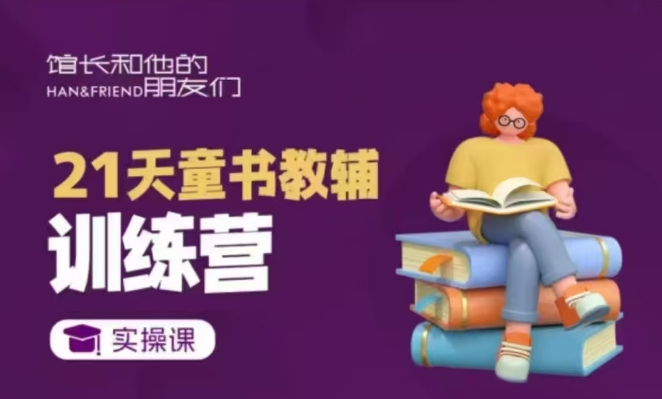 21天童书教辅训练营，短视频起号到变现实操课-靠创业轻松赚钱？[小白网创驿站] 整合稀缺资源，带你实现财富梦小白网创驿站