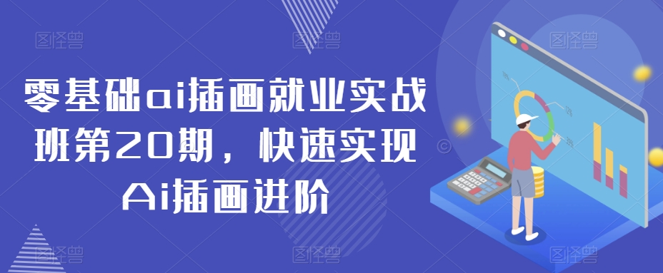 零基础ai插画就业实战班第20期，快速实现Ai插画进阶-靠创业轻松赚钱？[小白网创驿站] 整合稀缺资源，带你实现财富梦小白网创驿站