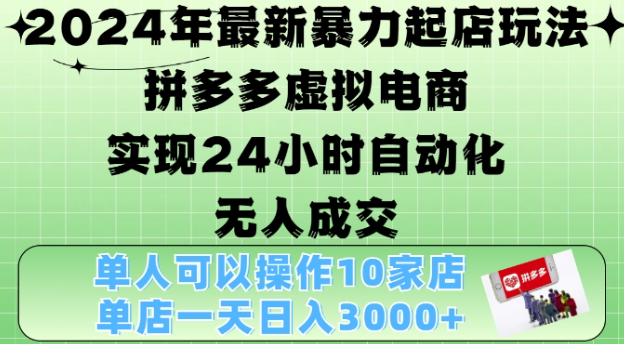 2024年最新暴力起店玩法，拼多多虚拟电商4.0，24小时实现自动化无人成交，单店月入3000+【揭秘】-靠创业轻松赚钱？[小白网创驿站] 整合稀缺资源，带你实现财富梦小白网创驿站